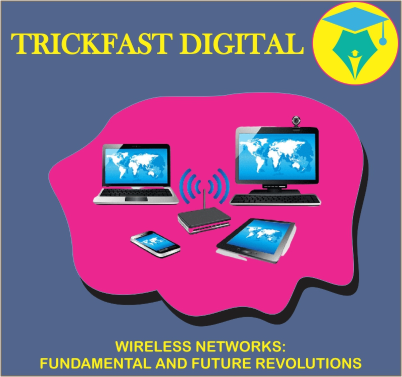 WIRELESS NETWORKS: FUNDAMENTAL AND FUTURE REVOLUTIONS