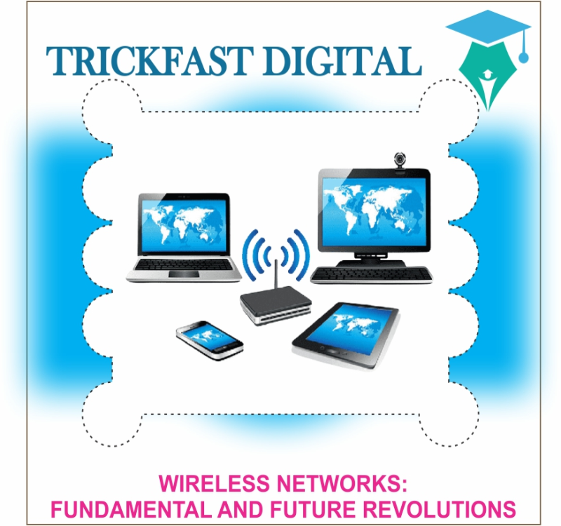 WIRELESS NETWORKS: FUNDAMENTAL AND FUTURE REVOLUTIONS