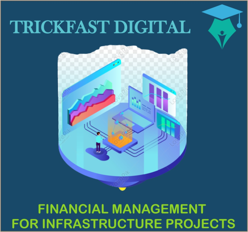 FINANCIAL MANAGEMENT FOR INFRASTRUCTURE PROJECTS